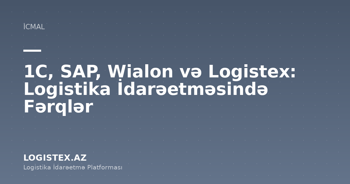 1C, SAP, Wialon və Logistex: Logistika İdarəetməsində Fərqlər — Logistex Blog