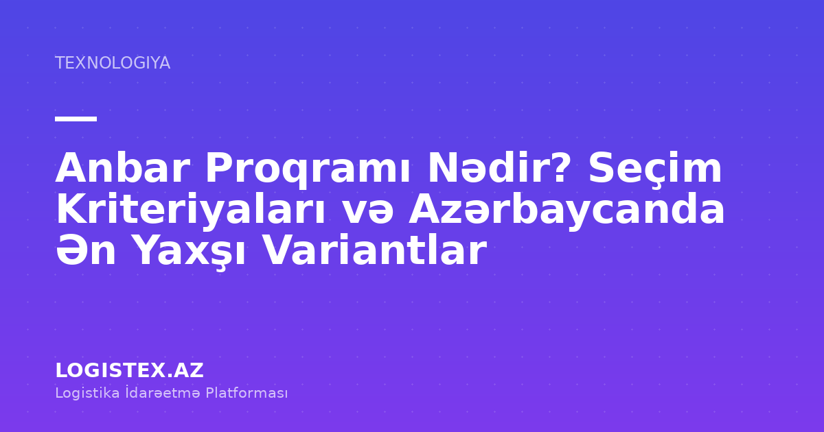 Anbar Proqramı Nədir? Seçim Kriteriyaları və Azərbaycanda Ən Yaxşı Variantlar — Logistex Blog