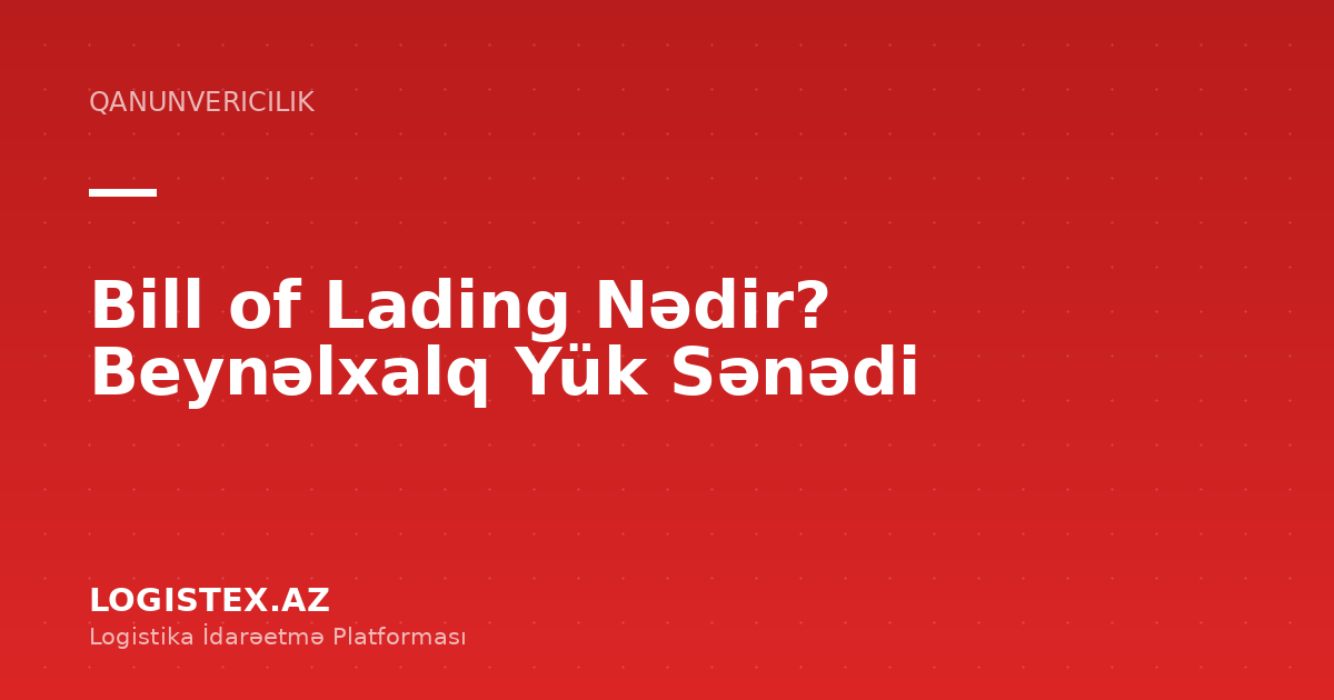 Bill of Lading Nədir? Beynəlxalq Yük Sənədi — Logistex Blog