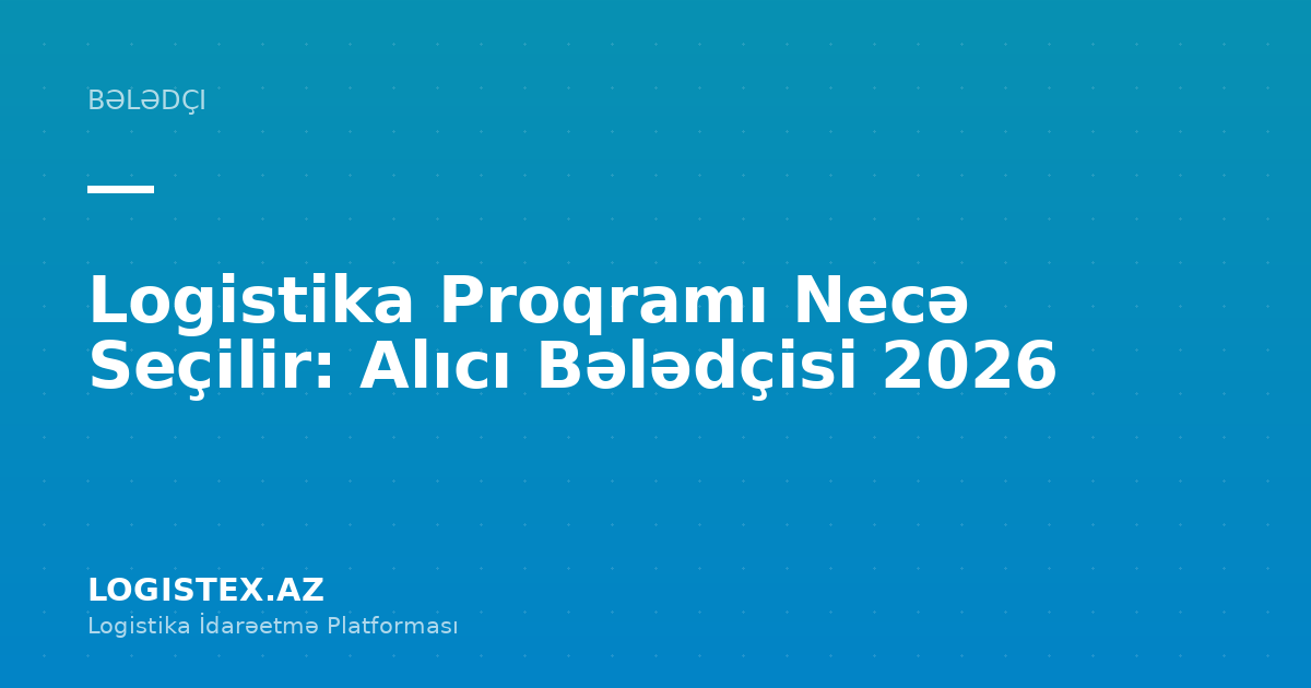 Logistika Proqramı Necə Seçilir: Alıcı Bələdçisi 2026 — Logistex Blog