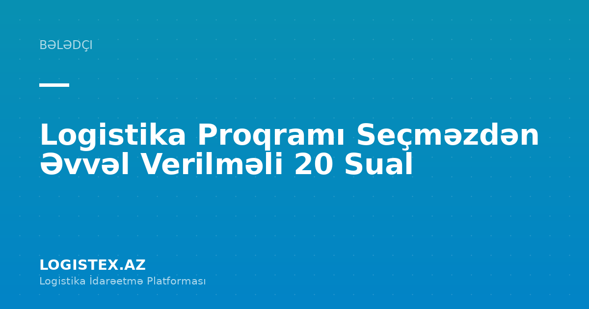 Logistika Proqramı Seçməzdən Əvvəl Verilməli 20 Sual — Logistex Blog