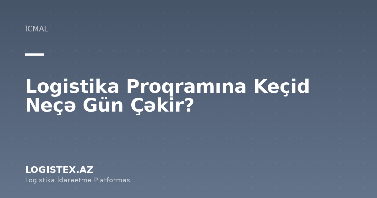 Logistika Proqramına Keçid Neçə Gün Çəkir? — Logistex Blog