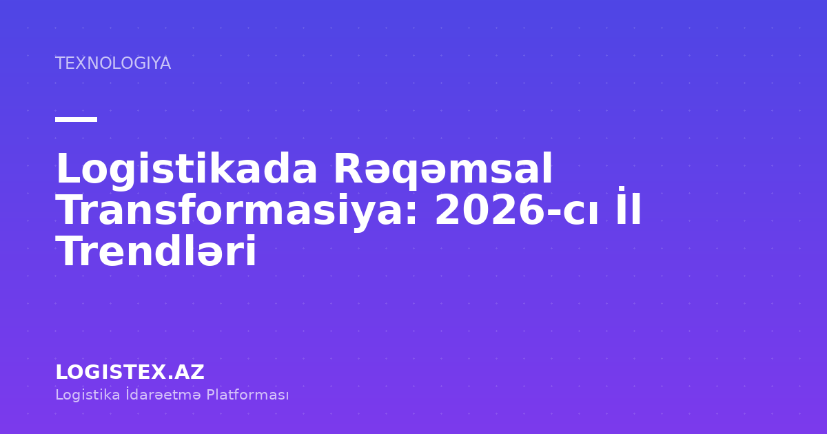 Logistikada Rəqəmsal Transformasiya: 2026-cı İl Trendləri — Logistex Blog