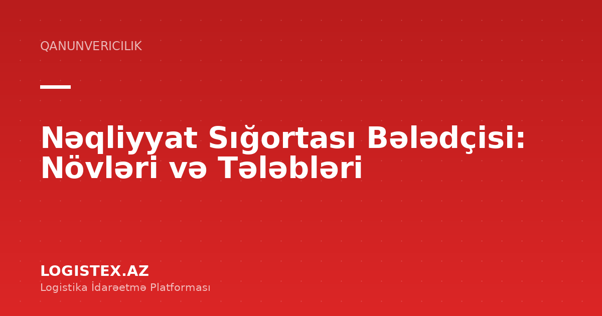 Nəqliyyat Sığortası Bələdçisi: Növləri və Tələbləri — Logistex Blog