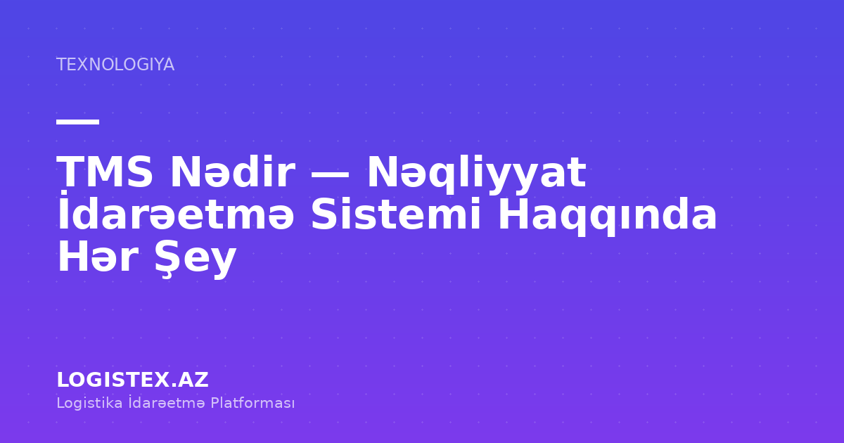 TMS Nədir — Nəqliyyat İdarəetmə Sistemi Haqqında Hər Şey — Logistex Blog